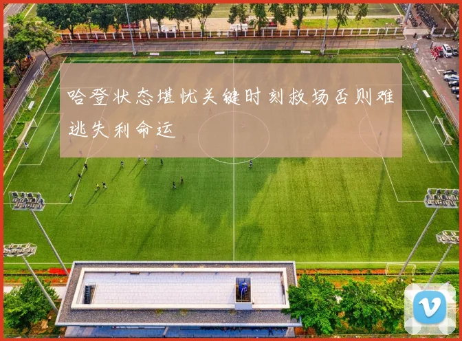 哈登状态堪忧关键时刻救场否则难逃失利命运