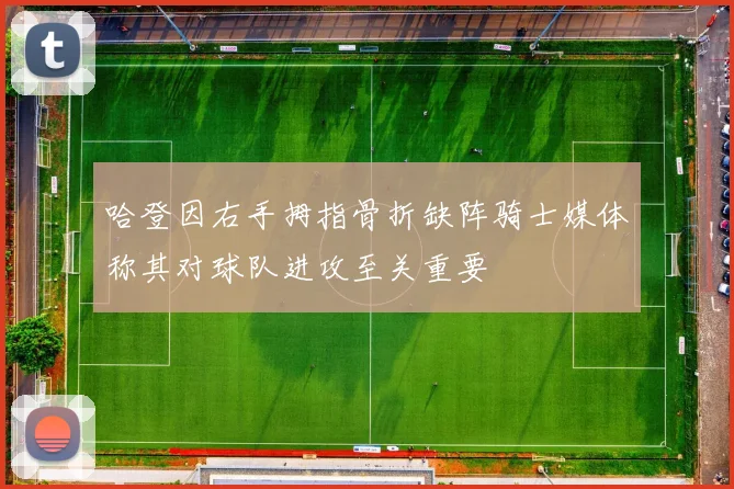 哈登因右手拇指骨折缺阵骑士媒体称其对球队进攻至关重要