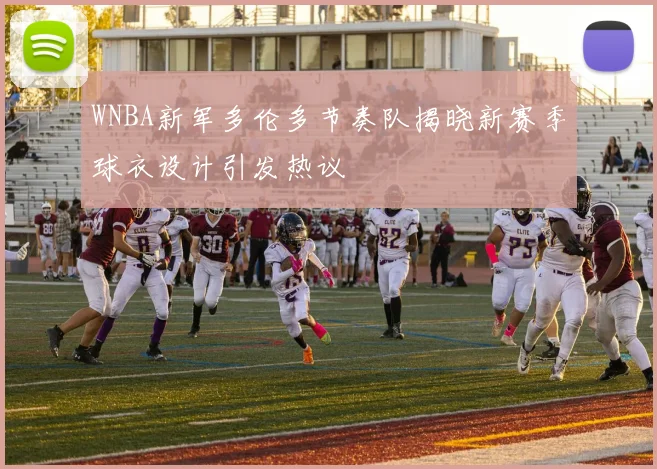 WNBA新军多伦多节奏队揭晓新赛季球衣设计引发热议
